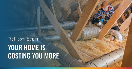 An attic scene shows a worker installing large silver ducts amidst insulation and wooden beams. Text: The Hidden Reasons YOUR HOME IS COSTING YOU MORE.
