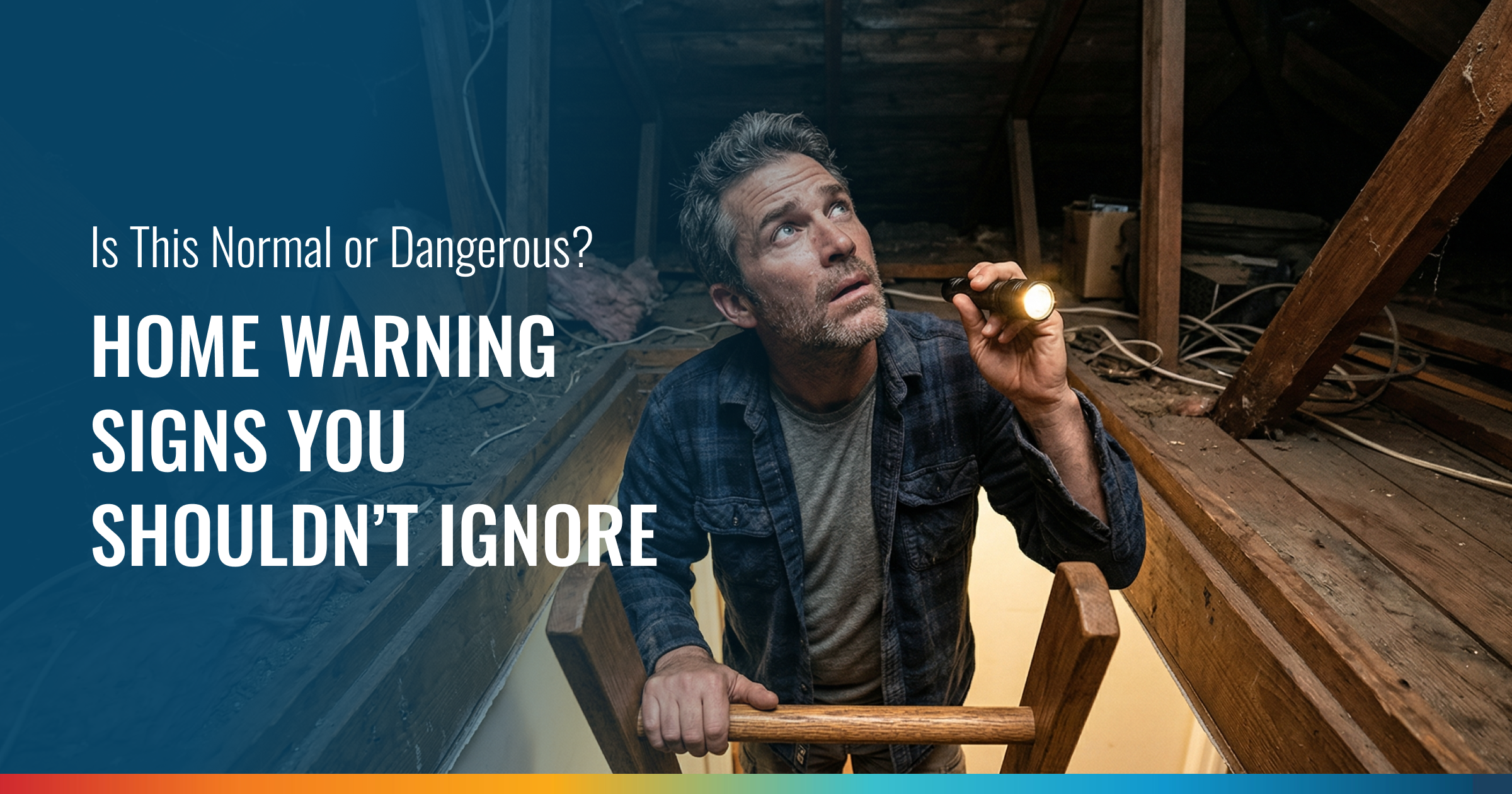 A man on a ladder in a dimly lit attic shines a flashlight upwards, looking concerned. Text: Is This Normal or Dangerous? HOME WARNING SIGNS YOU SHOULDN'T IGNORE.